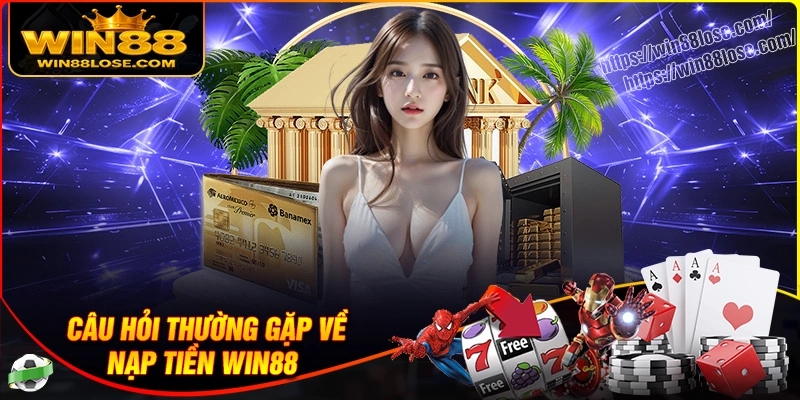 Giải đáp các câu hỏi thường gặp về nạp tiền Win88