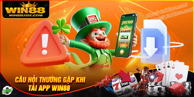 Giải đáp mọi thắc mắc về quá trình tải app Win88