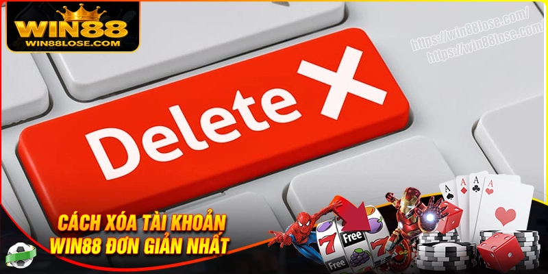 Khám phá 4 cách xóa tài khoản Win88 cho bet thủ