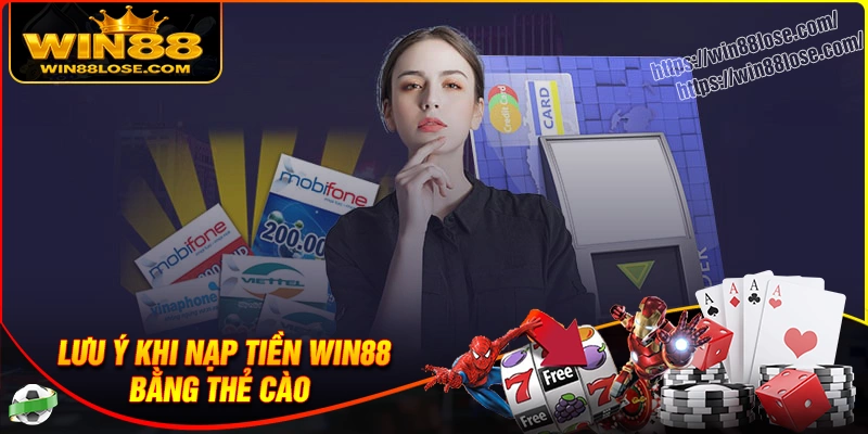 Lưu ý quan trọng khi nạp tiền Win88 bằng thẻ cào