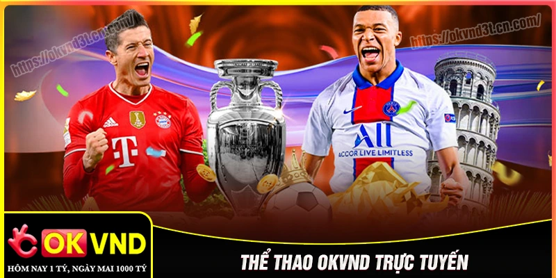 Thể thao OKVND - Sân chơi kèo chất lượng, tỷ lệ trả thưởng cao