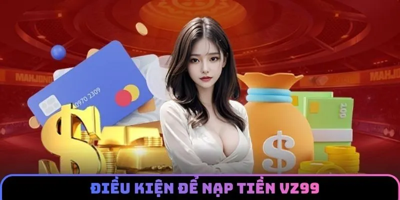 Điều khoản cần ghi nhớ khi nạp tiền VZ99