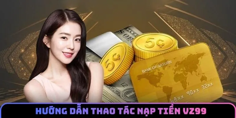 Nạp tiền VZ99 siêu dễ cho người mới với từng phương thức