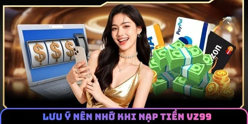 Những điều đáng chú ý trong quá trình nạp tiền VZ99