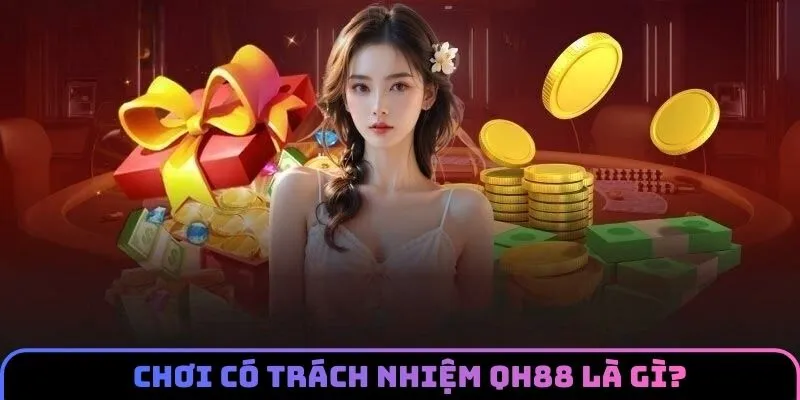 Giải thích khái niệm chơi có trách nhiệm QH88 là gì?