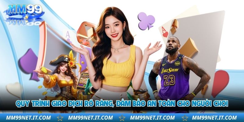 quy-trinh-giao-dich-ro-rang-dam-bao-an-toan-cho-nguoi-choi