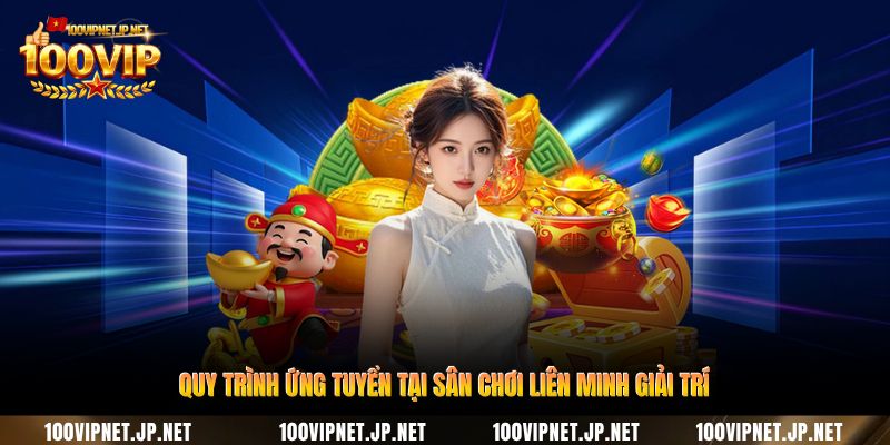 quy-trinh-ung-tuyen-tai-san-choi-lien-minh-giai-tri